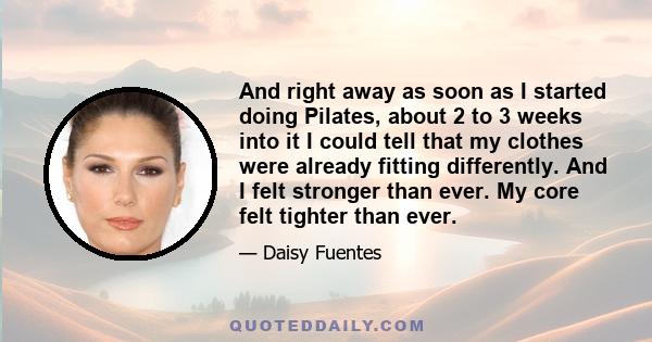 And right away as soon as I started doing Pilates, about 2 to 3 weeks into it I could tell that my clothes were already fitting differently. And I felt stronger than ever. My core felt tighter than ever.