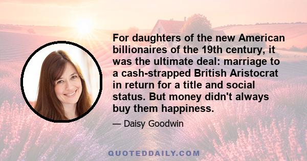 For daughters of the new American billionaires of the 19th century, it was the ultimate deal: marriage to a cash-strapped British Aristocrat in return for a title and social status. But money didn't always buy them