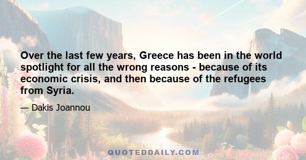 Over the last few years, Greece has been in the world spotlight for all the wrong reasons - because of its economic crisis, and then because of the refugees from Syria.