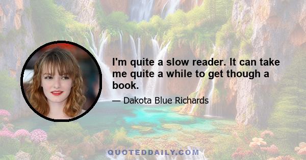 I'm quite a slow reader. It can take me quite a while to get though a book.