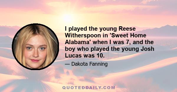 I played the young Reese Witherspoon in 'Sweet Home Alabama' when I was 7, and the boy who played the young Josh Lucas was 10.