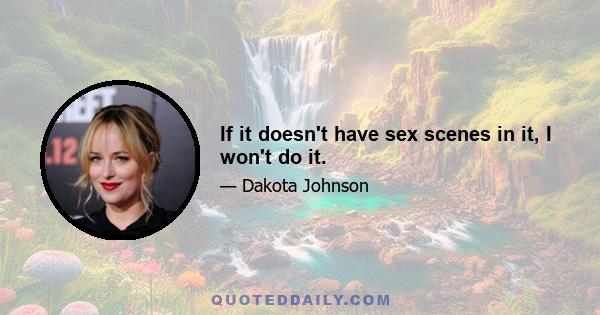 If it doesn't have sex scenes in it, I won't do it.