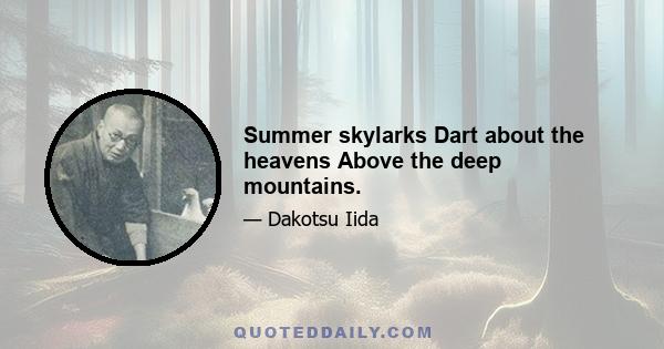 Summer skylarks Dart about the heavens Above the deep mountains.