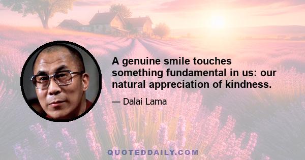 A genuine smile touches something fundamental in us: our natural appreciation of kindness.