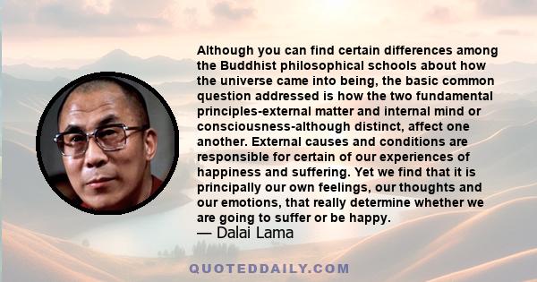 Although you can find certain differences among the Buddhist philosophical schools about how the universe came into being, the basic common question addressed is how the two fundamental principles-external matter and