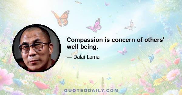 Compassion is concern of others' well being.