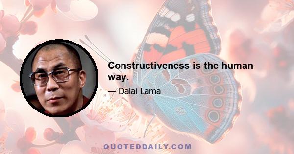 Constructiveness is the human way.