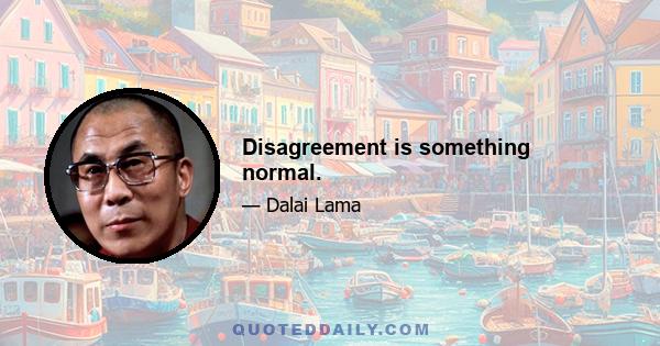 Disagreement is something normal.