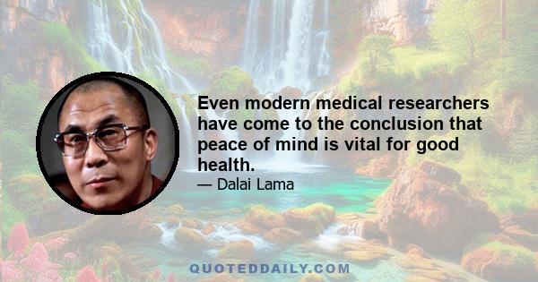 Even modern medical researchers have come to the conclusion that peace of mind is vital for good health.