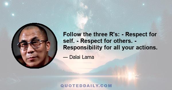 Follow the three R's: - Respect for self. - Respect for others. - Responsibility for all your actions.