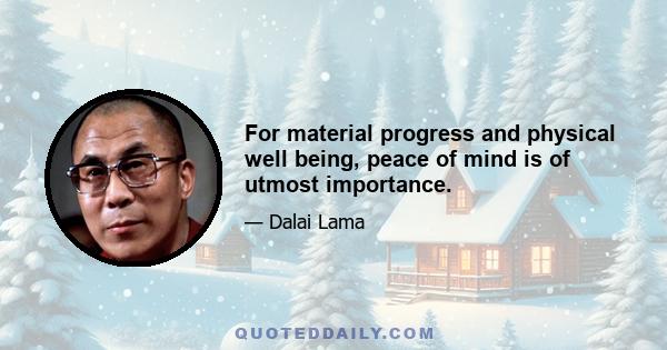 For material progress and physical well being, peace of mind is of utmost importance.