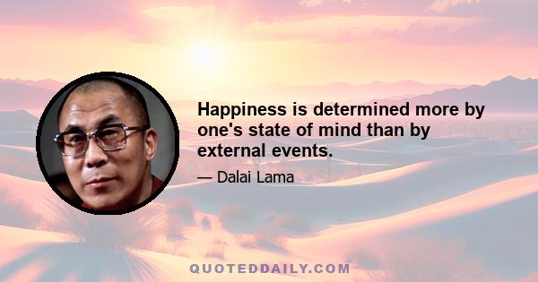 Happiness is determined more by one's state of mind than by external events.