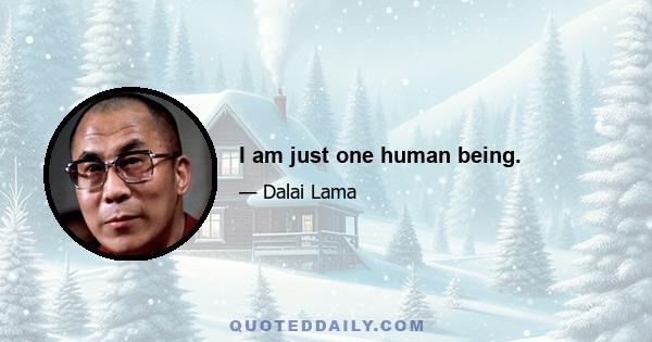 I am just one human being.