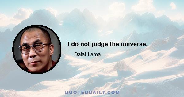 I do not judge the universe.