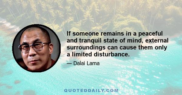 If someone remains in a peaceful and tranquil state of mind, external surroundings can cause them only a limited disturbance.