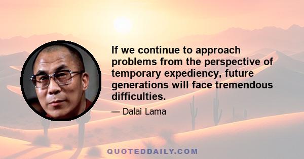 If we continue to approach problems from the perspective of temporary expediency, future generations will face tremendous difficulties.