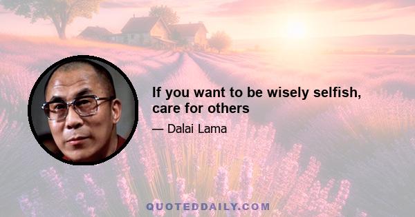 If you want to be wisely selfish, care for others