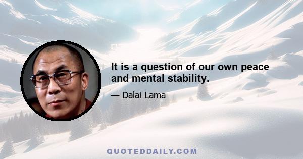 It is a question of our own peace and mental stability.