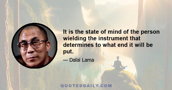 It is the state of mind of the person wielding the instrument that determines to what end it will be put.