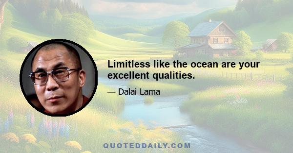 Limitless like the ocean are your excellent qualities.