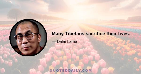 Many Tibetans sacrifice their lives.