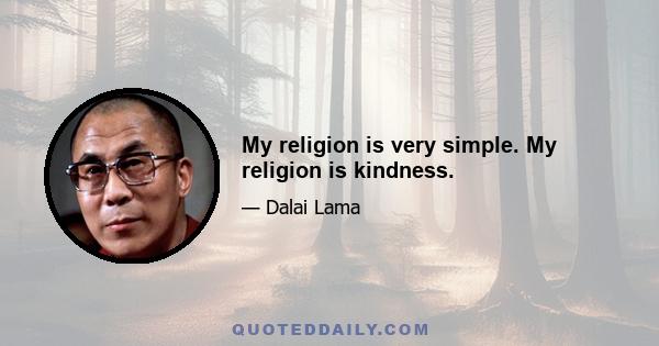 My religion is very simple. My religion is kindness.