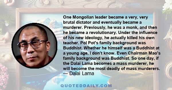 One Mongolian leader became a very, very brutal dictator and eventually became a murderer. Previously, he was a monk, and then he became a revolutionary. Under the influence of his new ideology, he actually killed his