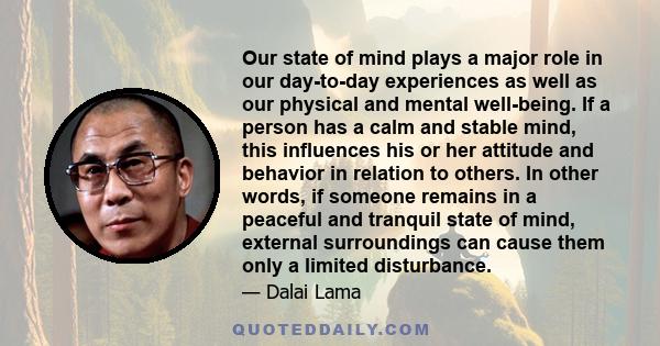 Our state of mind plays a major role in our day-to-day experiences as well as our physical and mental well-being. If a person has a calm and stable mind, this influences his or her attitude and behavior in relation to