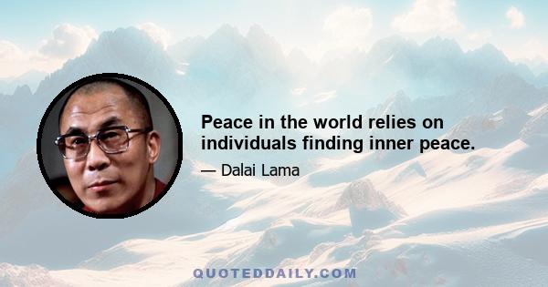 Peace in the world relies on individuals finding inner peace.