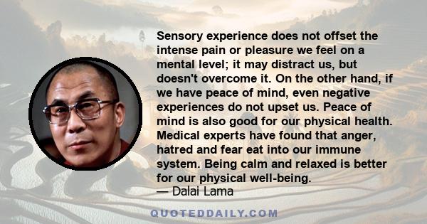 Sensory experience does not offset the intense pain or pleasure we feel on a mental level; it may distract us, but doesn't overcome it. On the other hand, if we have peace of mind, even negative experiences do not upset 