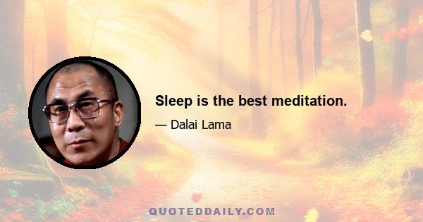 Sleep is the best meditation.