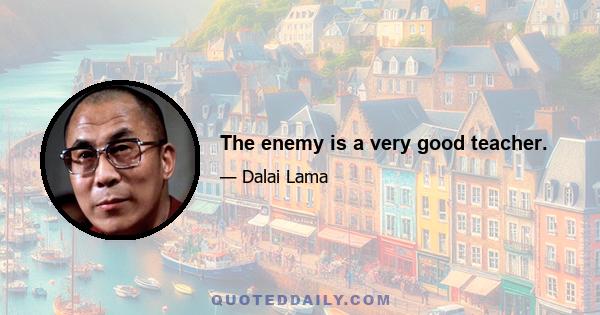 The enemy is a very good teacher.