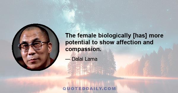 The female biologically [has] more potential to show affection and compassion.