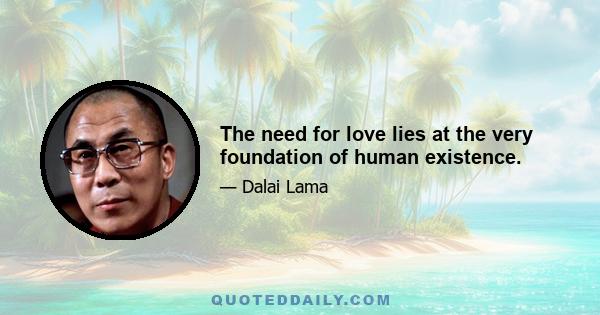 The need for love lies at the very foundation of human existence.