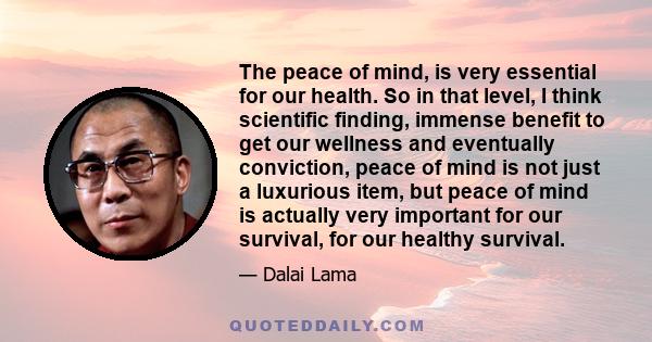 The peace of mind, is very essential for our health. So in that level, I think scientific finding, immense benefit to get our wellness and eventually conviction, peace of mind is not just a luxurious item, but peace of