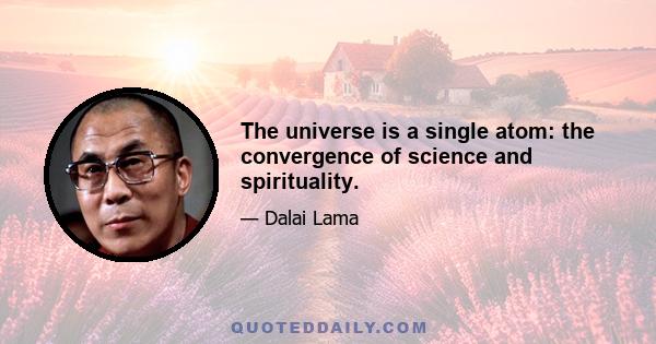 The universe is a single atom: the convergence of science and spirituality.