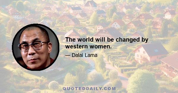 The world will be changed by western women.