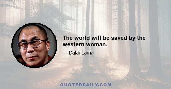 The world will be saved by the western woman.