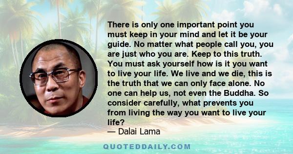 There is only one important point you must keep in your mind and let it be your guide. No matter what people call you, you are just who you are. Keep to this truth. You must ask yourself how is it you want to live your