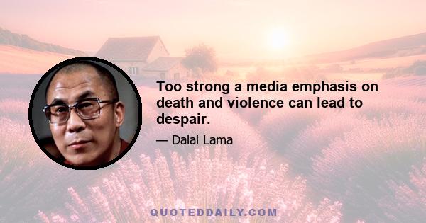 Too strong a media emphasis on death and violence can lead to despair.