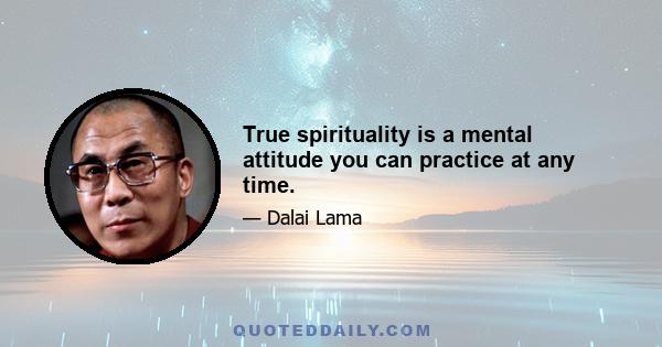 True spirituality is a mental attitude you can practice at any time.