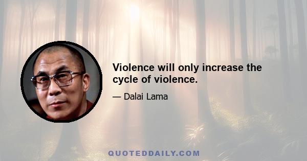 Violence will only increase the cycle of violence.