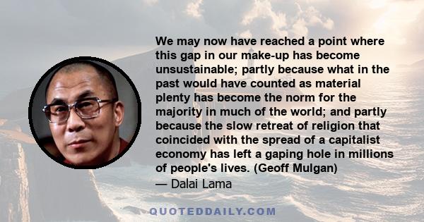 We may now have reached a point where this gap in our make-up has become unsustainable; partly because what in the past would have counted as material plenty has become the norm for the majority in much of the world;