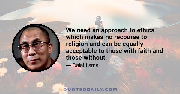 We need an approach to ethics which makes no recourse to religion and can be equally acceptable to those with faith and those without.