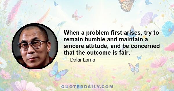 When a problem first arises, try to remain humble and maintain a sincere attitude, and be concerned that the outcome is fair.