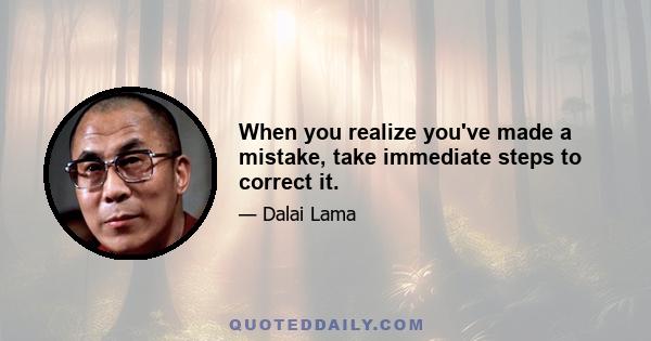 When you realize you've made a mistake, take immediate steps to correct it.