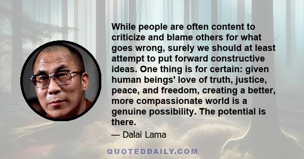 While people are often content to criticize and blame others for what goes wrong, surely we should at least attempt to put forward constructive ideas. One thing is for certain: given human beings' love of truth,