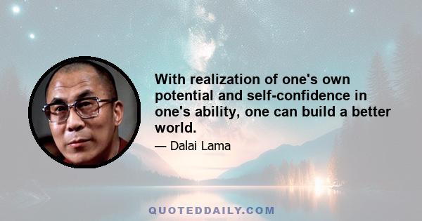 With realization of one's own potential and self-confidence in one's ability, one can build a better world.