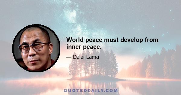 World peace must develop from inner peace.