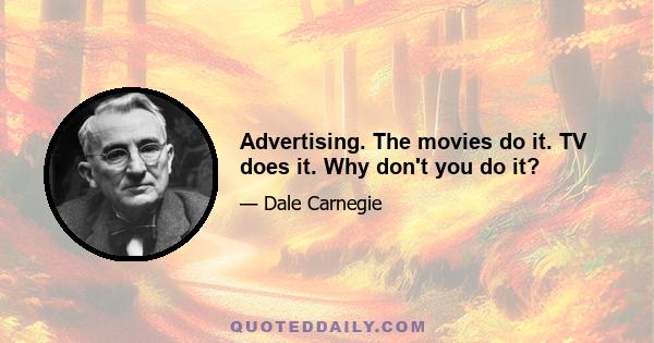 Advertising. The movies do it. TV does it. Why don't you do it?